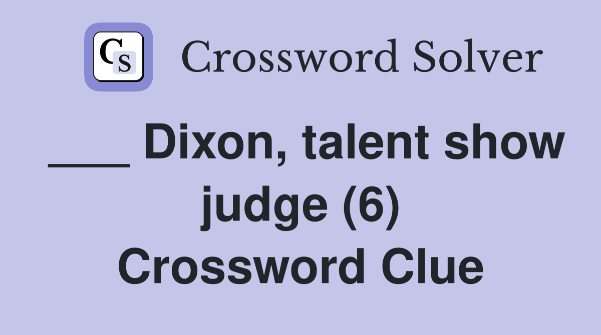 Dixon, talent show judge (6) - Crossword Clue Answers - Crossword Solver